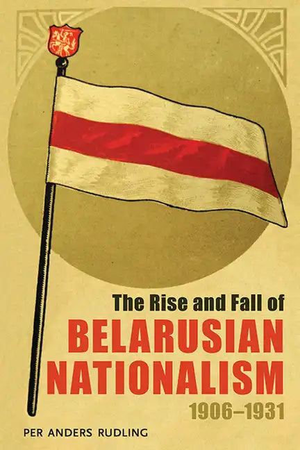 The Rise and Fall of Belarusian Nationalism, 1906-1931 - Paperback