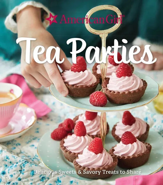 American Girl Tea Parties: Delicious Sweets & Savory Treats to Share: (Kid's Baking Cookbook, Cookbooks for Girls, Kid's Party Cookbook) - Hardcover