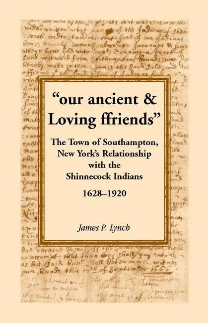 Our Ancient & Loving Ffriends: The Town of Southampton, New York's Relationship with the Shinnecock Indians, 1628-1920 - Paperback