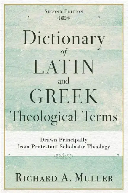 Dictionary of Latin and Greek Theological Terms: Drawn Principally from Protestant Scholastic Theology - Paperback