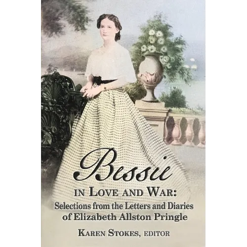 Bessie in Love and War: Selections from the Letters and Diaries of Elizabeth Allston Pringle - Paperback
