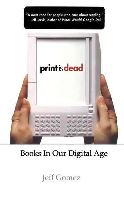 Print Is Dead: Books in Our Digital Age - Paperback