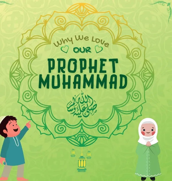 Why We Love Our Prophet Muhammad: The Short Seerah of Prophet Muhammad [ PBUH ] - Hardcover