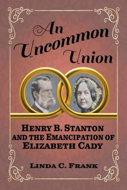 An Uncommon Union: Henry B. Stanton and the Emancipation of Elizabeth Cady - Paperback