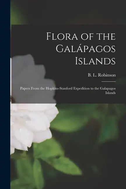 Flora of the Galápagos Islands: Papers From the Hopkins-Stanford Expedition to the Galapagos Islands - Paperback