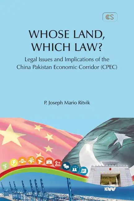 WHOSE LAND, WHICH LAW? Legal Issues and Implications of the China Pakistan Economic Corridor (CPEC) - Paperback