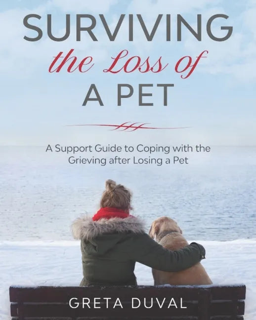 Surviving the Loss of a Pet: A Support Guide to Coping with the Grieving after Losing a Pet - Paperback
