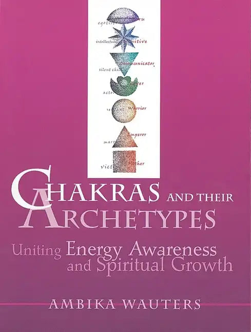 Chakras & Their Archetypes: Uniting Energy Awareness with Spiritual Growth - Paperback
