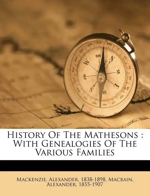 History of the Mathesons: With Genealogies of the Various Families - Paperback