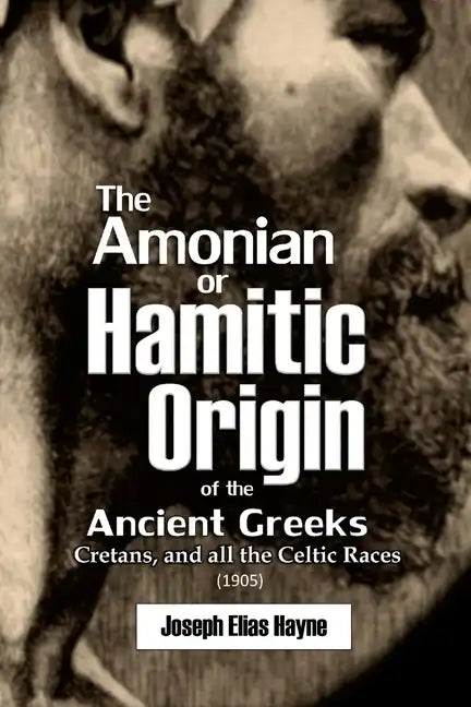The Amonian or Hamitic Origin of the Ancient Greeks, Cretans, and all the Celtic Races - Paperback