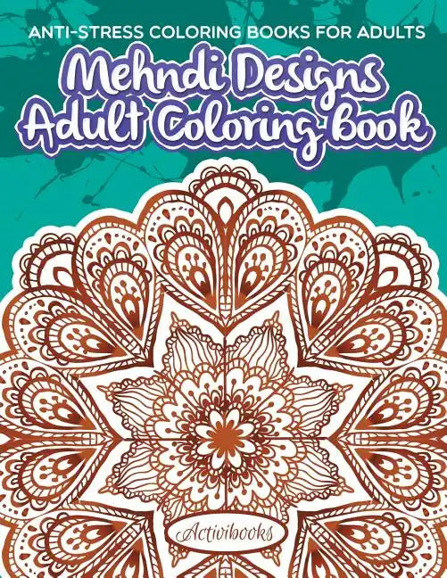 Mehndi Designs Adult Coloring Book: Anti-Stress Coloring Books For Adults - Paperback
