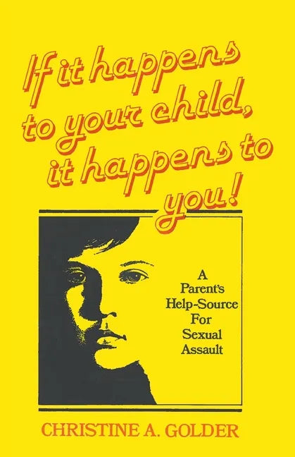 If it happens to your child, it happens to you!: A Parent's Help-source on Sexual Assault - Paperback