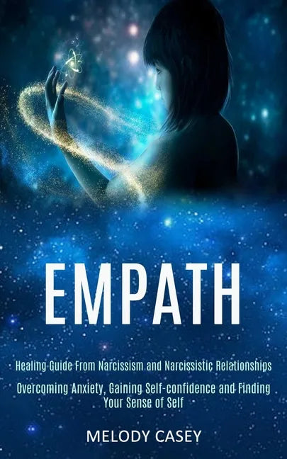 Empath: Overcoming Anxiety, Gaining Self-confidence and Finding Your Sense of Self (Healing Guide From Narcissism and Narcissistic Relationships) - Paperback