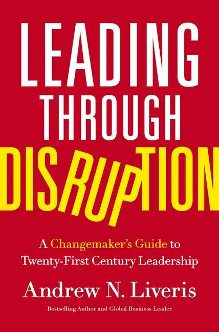 Leading Through Disruption: A Changemaker's Guide to Twenty-First Century Leadership - Hardcover