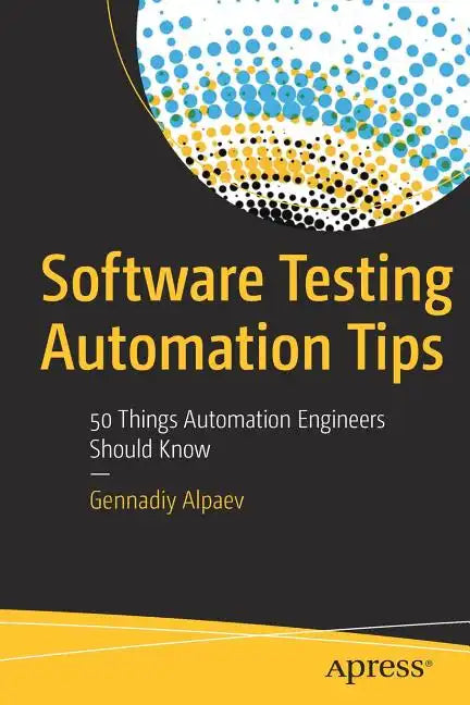 Software Testing Automation Tips: 50 Things Automation Engineers Should Know - Paperback