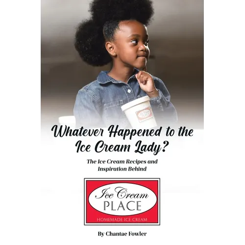 Whatever Happened to the Ice Cream Lady?: The Ice Cream Recipes and Inspiration Behind Ice Cream Place - Paperback