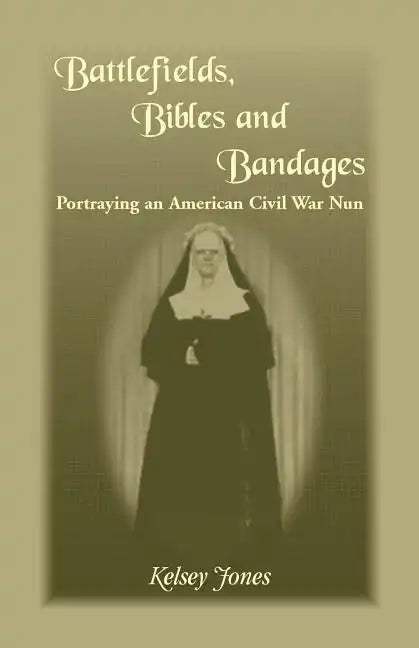 Battlefields, Bibles and Bandages: Portraying an American Civil War Nun - Paperback