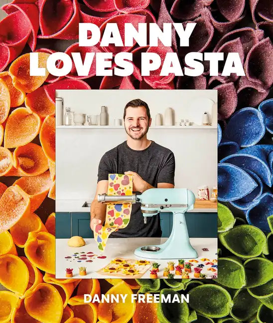 Danny Loves Pasta: 75+ Fun and Colorful Pasta Shapes, Patterns, Sauces, and More - Hardcover
