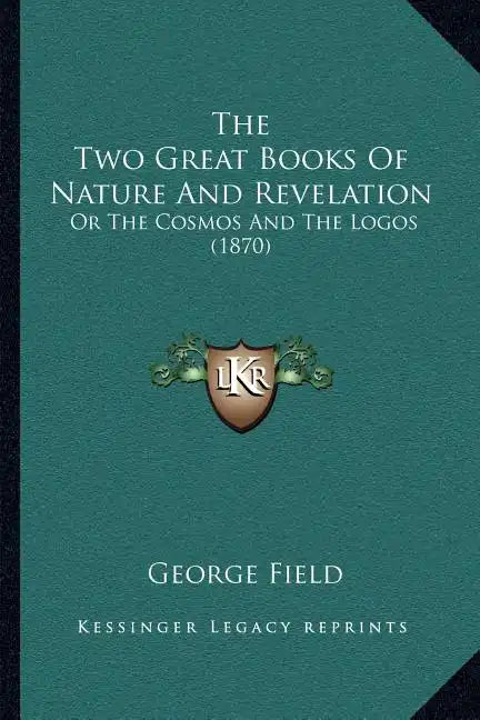 The Two Great Books Of Nature And Revelation: Or The Cosmos And The Logos (1870) - Paperback