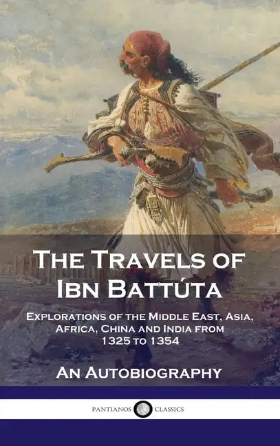 Travels of Ibn Battúta: Explorations of the Middle East, Asia, Africa, China and India from 1325 to 1354, An Autobiography - Hardcover