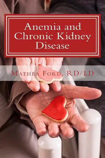 Anemia and Chronic Kidney Disease: Signs, Symptoms, and Treatment for Anemia in Kidney Failure - Paperback