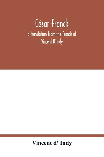 César Franck; a translation from the French of Vincent D'Indy - Paperback