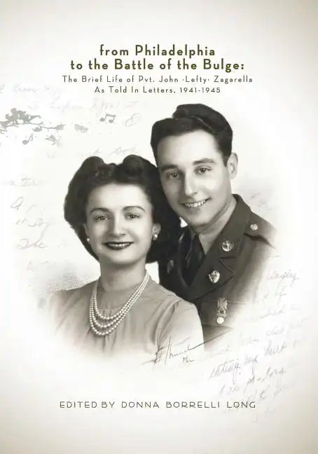 From Philadelphia to the Battle of the Bulge: The Brief LIfe of Pvt. John "Lefty" Zagarella, As Told In Letters, 1941-1945 - Paperback