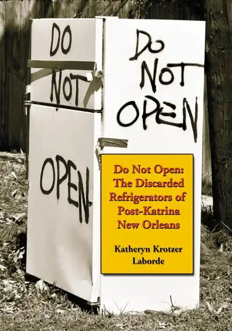 Do Not Open: The Discarded Refrigerators of Post-Katrina New Orleans - Paperback