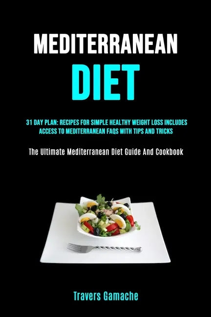 Mediterranean Diet: 31 Day Plan: Recipes For Simple Healthy Weight Loss Includes Access To Mediterranean Faqs With Tips And Tricks (The Ul - Paperback