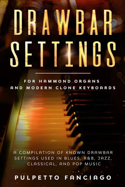 Drawbar Settings: For Hammond Organs and Modern Clone Keyboards; A Compilation of Known Drawbar Settings used in Blues, R&B, Jazz, Class - Paperback