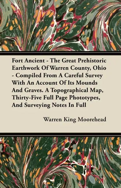 Fort Ancient - The Great Prehistoric Earthwork Of Warren County, Ohio - Compiled From A Careful Survey With An Account Of Its Mounds And Graves. A Top - Paperback