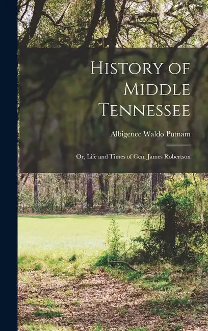History of Middle Tennessee: Or, Life and Times of Gen. James Robertson - Hardcover