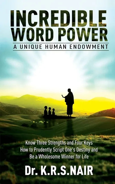 INCREDIBLE WORD POWER A Unique Human Endowment: Know Three Strengths and Four Keys How to Prudently Script One's Destiny and Be a Wholesome Winner for - Paperback