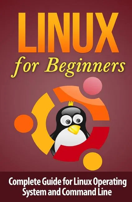 Linux for Beginner's: Complete Guide for Linux Operating System and Command Line - Paperback