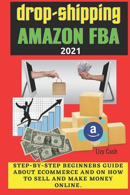 Drop-shipping and Amazon FBA 2021: Step-by-step beginner's guide about ecommerce and on how to sell and make money online. - Paperback