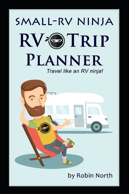 Small-RV Ninja RV Trip Planning: Travel Like An RV Ninja! - Paperback