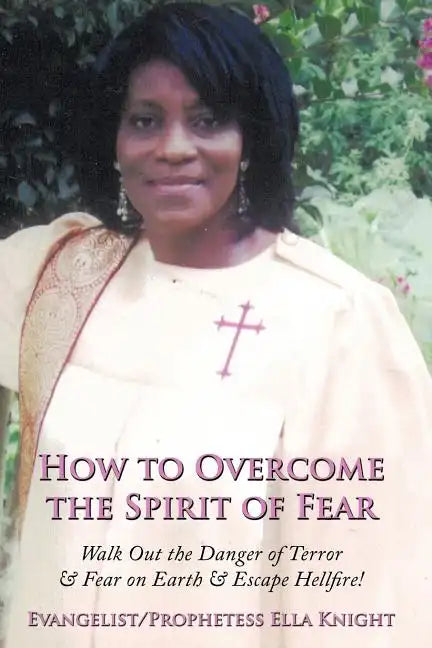 How to Overcome the Spirit of Fear: Walk Out the Danger of Terror & Fear on Earth & Escape Hellfire! - Paperback