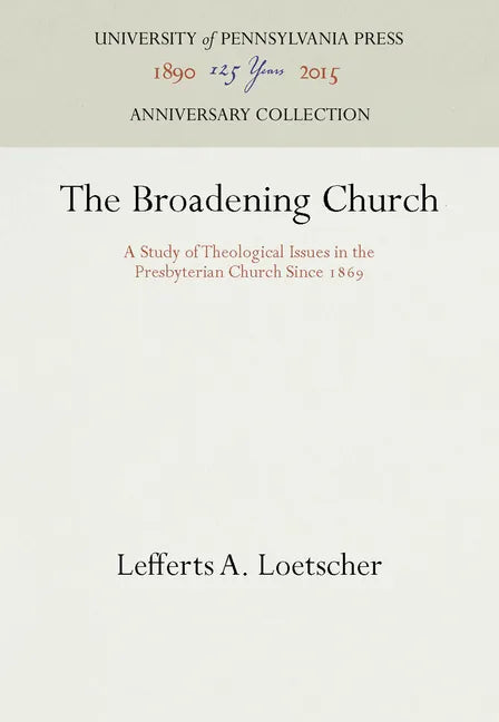 The Broadening Church: A Study of Theological Issues in the Presbyterian Church Since 1869 - Hardcover