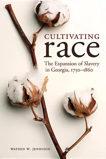 Cultivating Race: The Expansion of Slavery in Georgia, 1750-1860 - Paperback