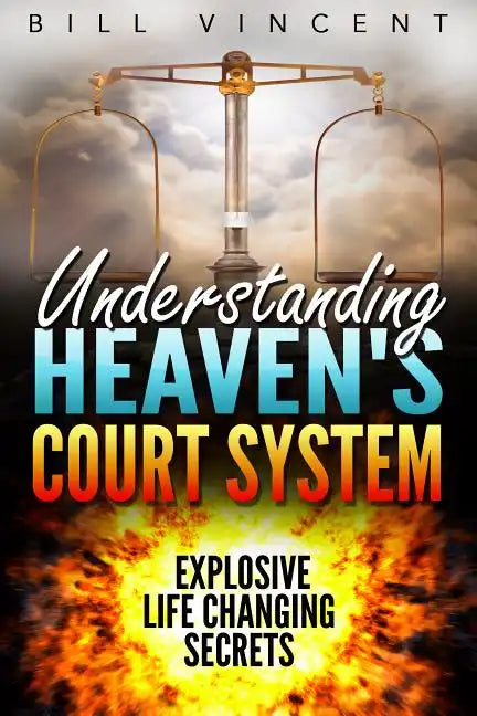 Understanding Heaven's Court System: Explosive Life Changing Secrets - Hardcover