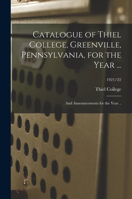 Catalogue of Thiel College, Greenville, Pennsylvania, for the Year ...: and Announcements for the Year ..; 1921/22 - Paperback