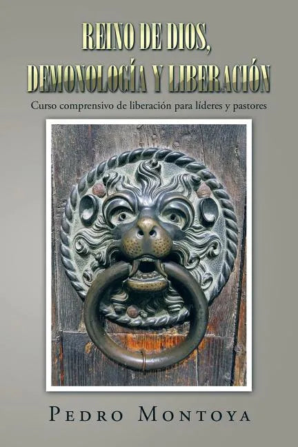 Reino de Dios, demonología y liberación: Curso comprensivo de liberación para líderes y pastores - Paperback