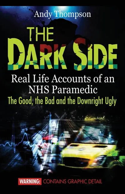 The Dark Side: Real Life Accounts of an NHS Paramedic the Good, the Bad and the Downright Ugly - Paperback
