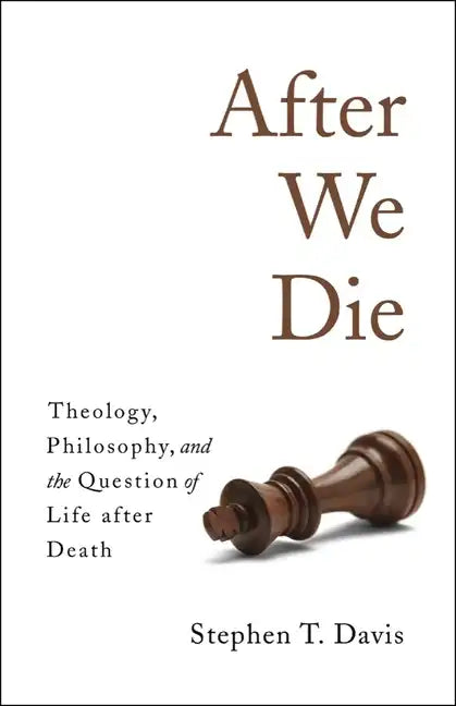 After We Die: Theology, Philosophy, and the Question of Life After Death - Hardcover