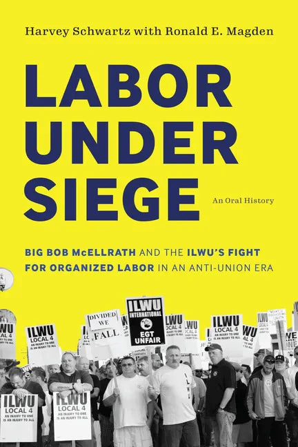 Labor Under Siege: Big Bob McEllrath and the Ilwu's Fight for Organized Labor in an Anti-Union Era - Paperback