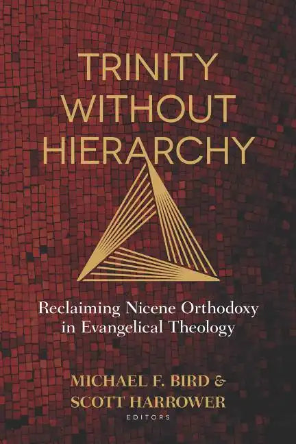 Trinity Without Hierarchy: Reclaiming Nicene Orthodoxy in Evangelical Theology - Paperback