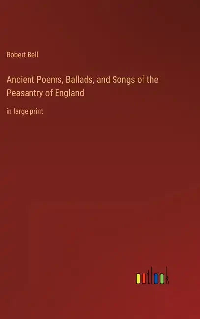 Ancient Poems, Ballads, and Songs of the Peasantry of England: in large print - Hardcover