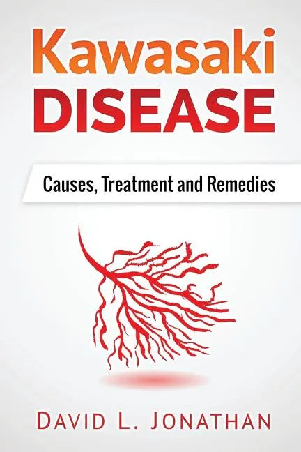 Kawasaki disease - A Slowly Developed Health Issue: Causes, Treatment and Remedies - Paperback