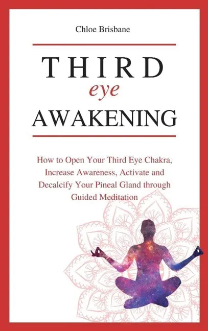 Third Eye Awakening: How to Open Your Third Eye Chakra, Increase Awareness, and Activate and Decalcify Your Pineal Gland through Guided Meditation - Hardcover