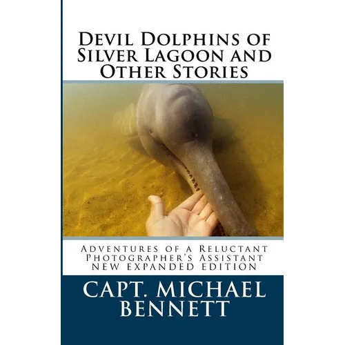 Devil Dolphins of Silver Lagoon and Other Stories: Adventures of a Reluctant Photographer's Assistant - Paperback